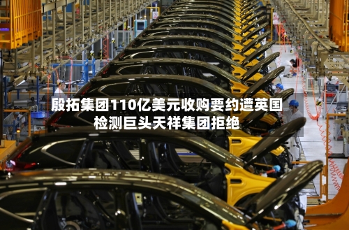 殷拓集团110亿美元收购要约遭英国检测巨头天祥集团拒绝-第3张图片