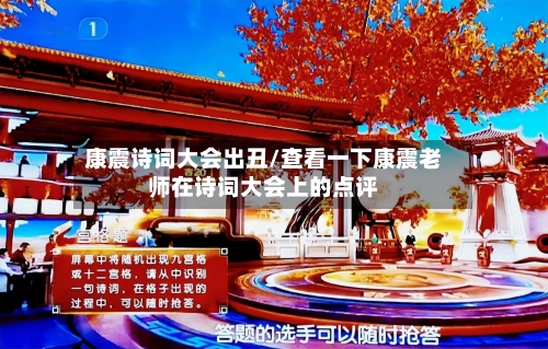 康震诗词大会出丑/查看一下康震老师在诗词大会上的点评-第1张图片