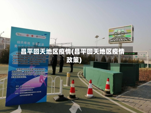 昌平回天地区疫情(昌平回天地区疫情政策)-第1张图片
