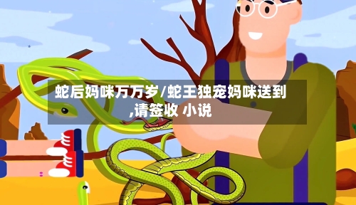 蛇后妈咪万万岁/蛇王独宠妈咪送到,请签收 小说-第1张图片
