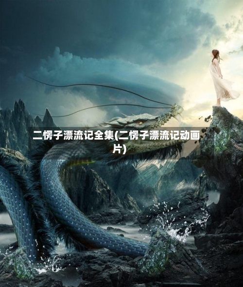 二愣子漂流记全集(二愣子漂流记动画片)-第2张图片