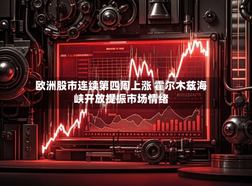 欧洲股市连续第四周上涨 霍尔木兹海峡开放提振市场情绪-第1张图片