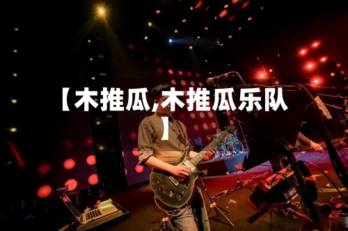 【木推瓜,木推瓜乐队】-第1张图片