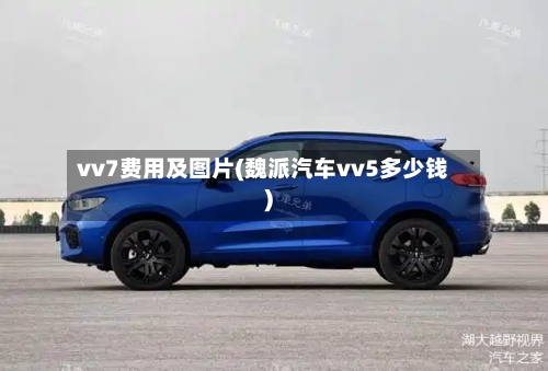 vv7费用及图片(魏派汽车vv5多少钱)-第1张图片
