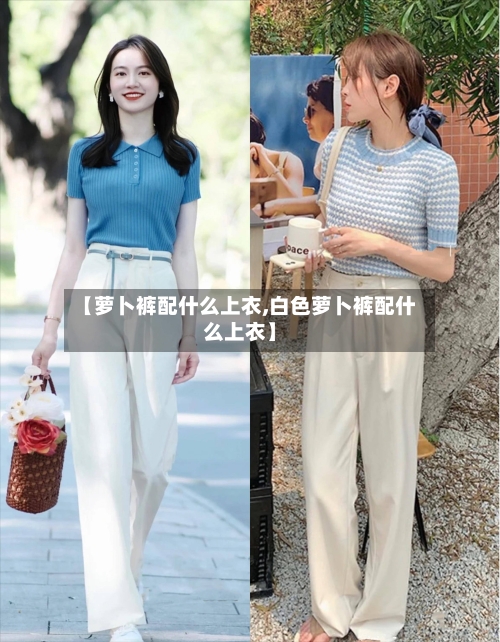 【萝卜裤配什么上衣,白色萝卜裤配什么上衣】-第1张图片