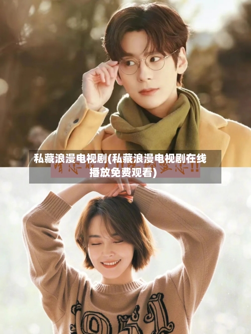私藏浪漫电视剧(私藏浪漫电视剧在线播放免费观看)-第3张图片
