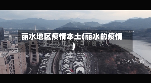 丽水地区疫情本土(丽水的疫情)-第1张图片