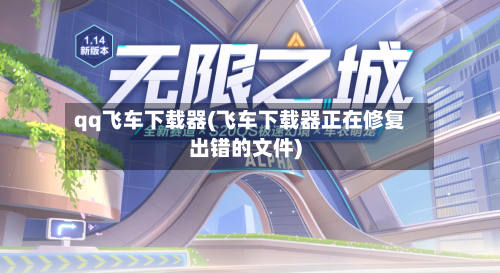 qq飞车下载器(飞车下载器正在修复出错的文件)-第1张图片