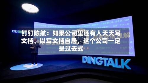 钉钉陈航：如果公司里还有人天天写文档、以写文档自居，这个公司一定是过去式-第1张图片