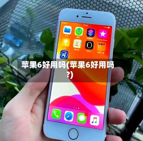 苹果6好用吗(苹果6好用吗?)-第1张图片