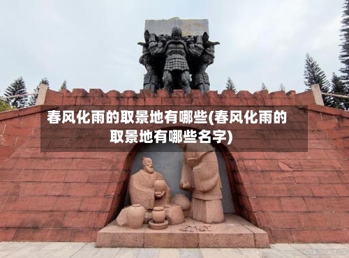 春风化雨的取景地有哪些(春风化雨的取景地有哪些名字)-第1张图片