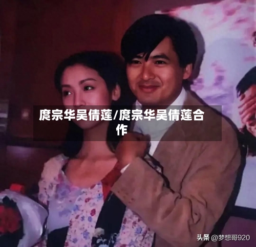 庹宗华吴倩莲/庹宗华吴倩莲合作-第1张图片