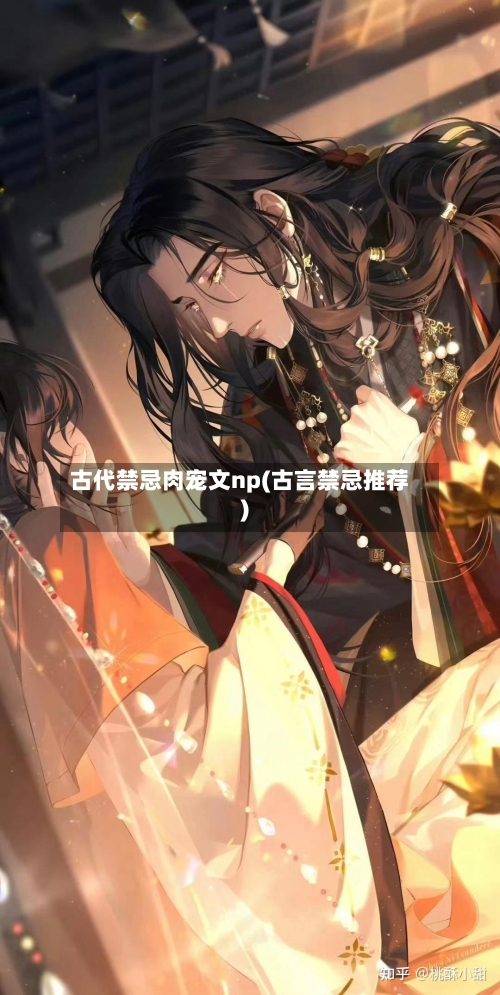 古代禁忌肉宠文np(古言禁忌推荐)-第2张图片
