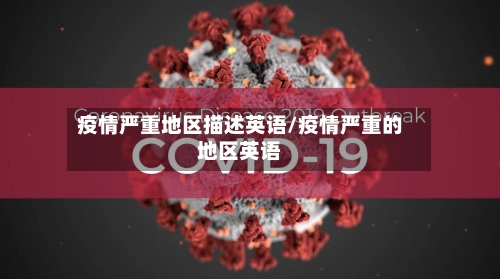 疫情严重地区描述英语/疫情严重的地区英语-第1张图片