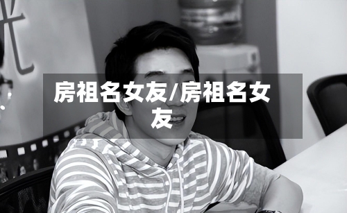 房祖名女友/房祖名女友-第1张图片