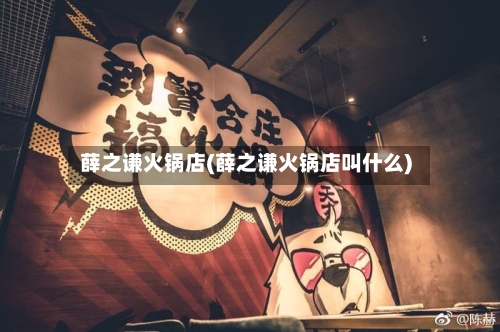 薛之谦火锅店(薛之谦火锅店叫什么)-第1张图片