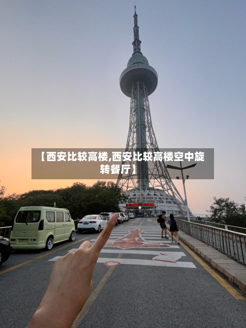 【西安比较高楼,西安比较高楼空中旋转餐厅】-第1张图片