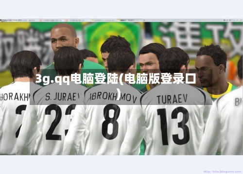 3g.qq电脑登陆(电脑版登录口)-第1张图片