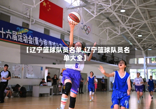 【辽宁篮球队员名单,辽宁篮球队员名单大全】-第1张图片