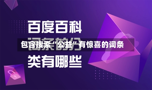 包含搜索“公益	”有惊喜的词条-第1张图片