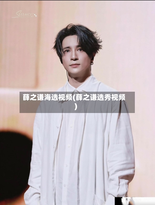 薛之谦海选视频(薛之谦选秀视频)-第1张图片
