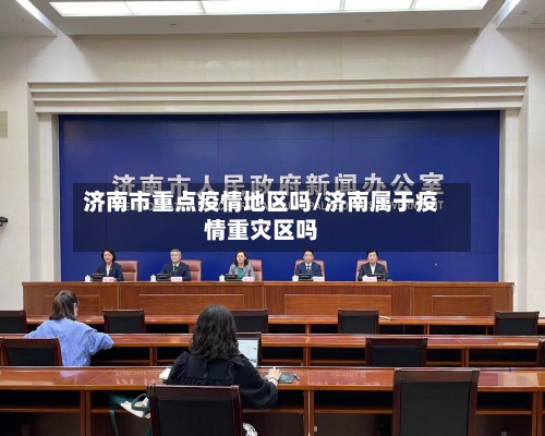 济南市重点疫情地区吗/济南属于疫情重灾区吗-第2张图片