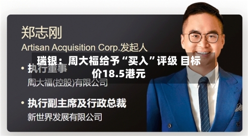 瑞银：周大福给予“买入	”评级 目标价18.5港元-第1张图片