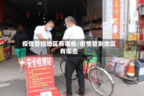 疫情管控地区有哪些/疫情管制地区有哪些-第2张图片