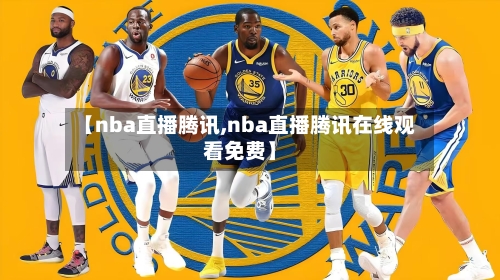 【nba直播腾讯,nba直播腾讯在线观看免费】-第1张图片