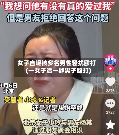 女子自曝被多名男性骚扰殴打(一女子遭一群男子殴打)-第2张图片