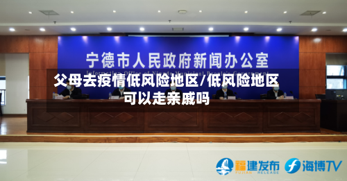 父母去疫情低风险地区/低风险地区可以走亲戚吗-第3张图片