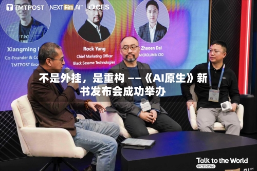 不是外挂，是重构 ——《AI原生》新书发布会成功举办-第1张图片