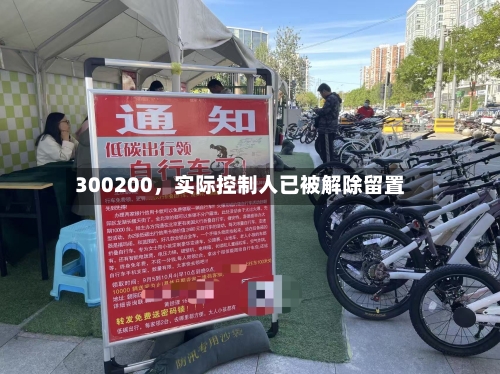 300200，实际控制人已被解除留置-第1张图片