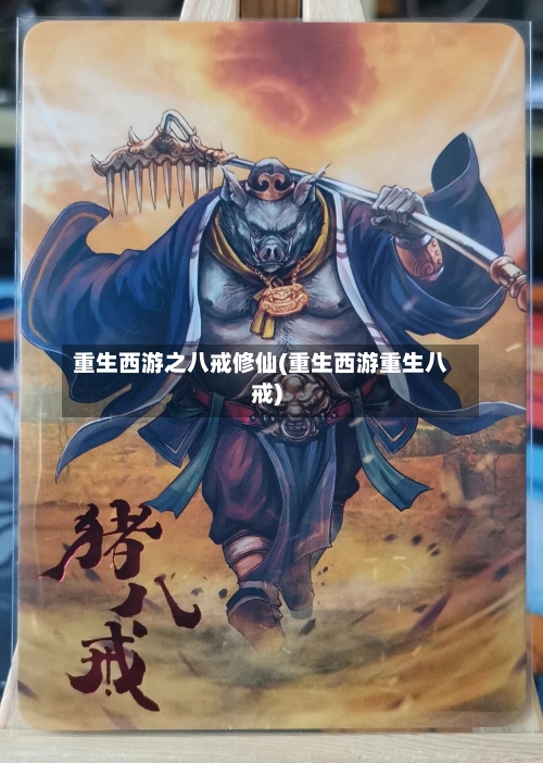 重生西游之八戒修仙(重生西游重生八戒)-第1张图片
