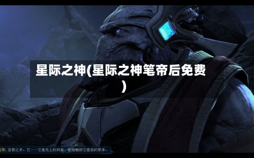 星际之神(星际之神笔帝后免费)-第1张图片