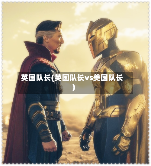 英国队长(英国队长vs美国队长)-第2张图片