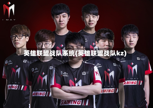 英雄联盟战队系统(英雄联盟战队kz)-第1张图片