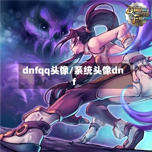 dnfqq头像/系统头像dnf-第2张图片