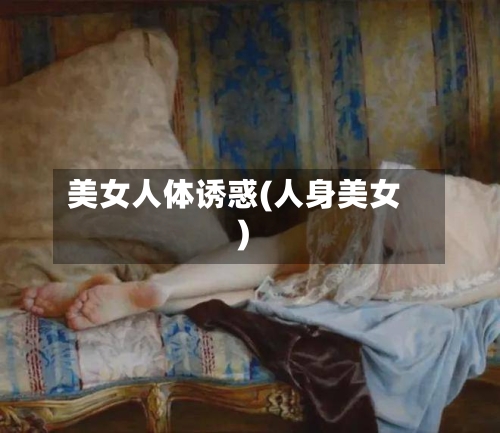 美女人体诱惑(人身美女)-第2张图片