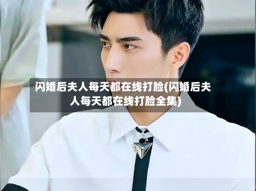 闪婚后夫人每天都在线打脸(闪婚后夫人每天都在线打脸全集)-第1张图片