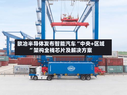 欧冶半导体发布智能汽车“中央+区域”架构全栈芯片及解决方案-第3张图片