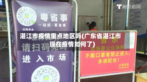 湛江市疫情重点地区吗(广东省湛江市现在疫情如何了)-第1张图片