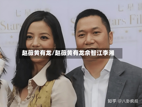 赵薇黄有龙/赵薇黄有龙佘智江李湘-第1张图片