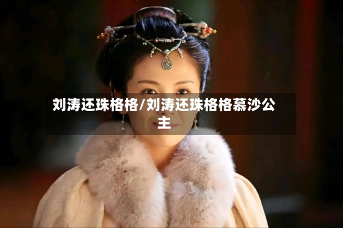 刘涛还珠格格/刘涛还珠格格慕沙公主-第1张图片