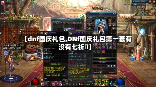 【dnf国庆礼包,DNf国庆礼包第一套有没有七折劵】-第1张图片