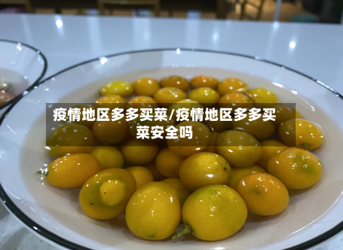 疫情地区多多买菜/疫情地区多多买菜安全吗-第1张图片