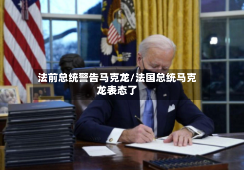 法前总统警告马克龙/法国总统马克龙表态了-第1张图片