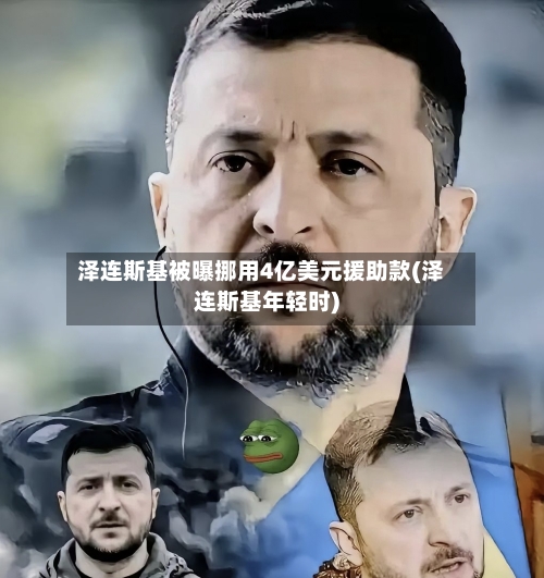 泽连斯基被曝挪用4亿美元援助款(泽连斯基年轻时)-第2张图片