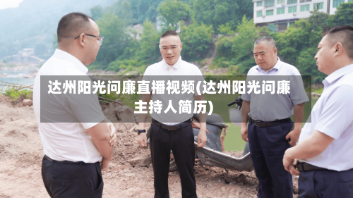 达州阳光问廉直播视频(达州阳光问廉主持人简历)-第1张图片