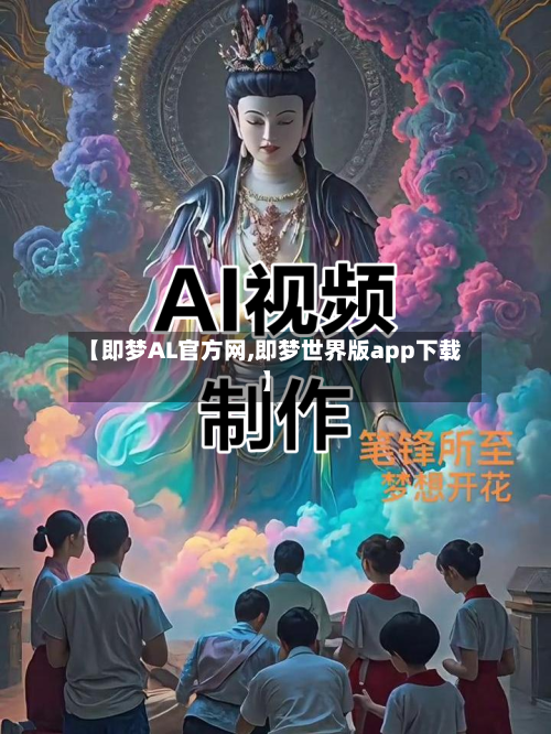 【即梦AL官方网,即梦世界版app下载】-第2张图片
